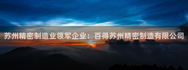 彩神网正规吗：苏州精密制造业领军企业：百得苏州精密制造有限公司