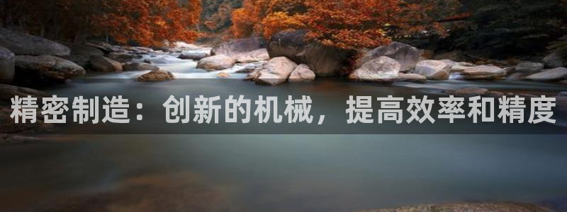 彩神购彩-购彩大厅入口下载：精密制造：创新的机械，提高效率和精度