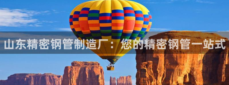 彩神vii购彩l心：山东精密钢管制造厂：您的精密钢管一站式