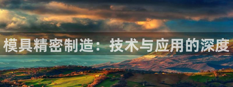 彩神V3大赢家：模具精密制造：技术与应用的深度