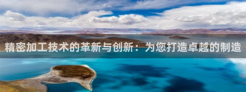 彩神大发如何观察走势：精密加工技术的革新与创新：为您打造卓越的制造