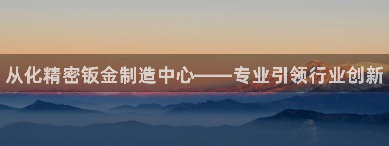 彩神v8手机客户端：从化精密钣金制造中心——专业引领行业创新