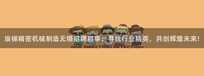 彩神ix是真的吗：埃梯精密机械制造无锡招聘启事：寻找行业精英，共创辉煌未来!